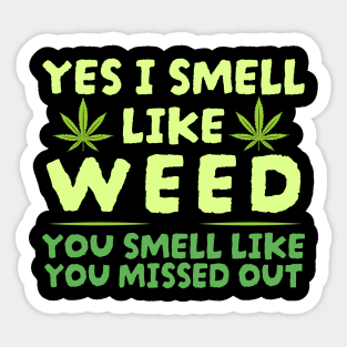 Weed Yes I smell like weed & You smell like you missed out Sticker